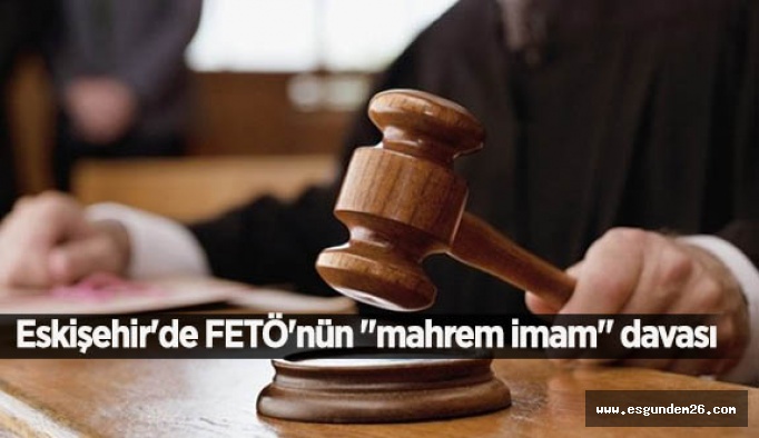 Eskişehir'de FETÖ'nün "mahrem imam" davası