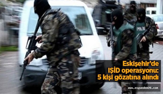 Eskişehir'de IŞİD operasyonu
