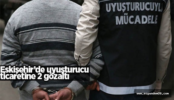Eskişehir'de uyuşturucu ticaretine gözaltı