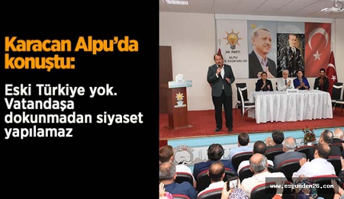 Karacan Alpu’da konuştu: Eski Türkiye yok vatandaşa dokunmadan siyaset yapılamaz
