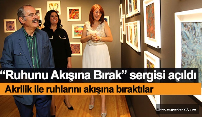 “Ruhunu Akışına Bırak” sergisi açıldı