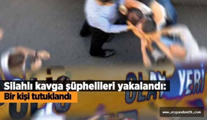 Silahlı kavga şüphelileri yakalandı