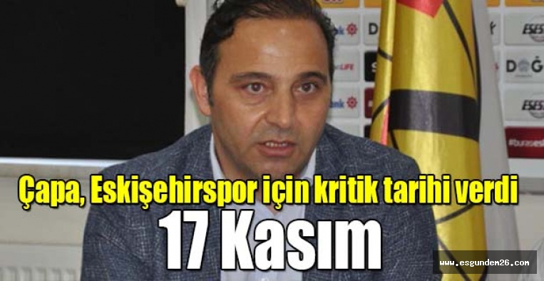Çapa, Eskişehirspor için kritik tarihi verdi