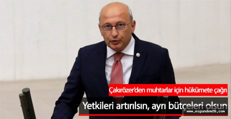 CHP’li Çakırözer’den Muhtarlar Günü’nde hükümete çağrı