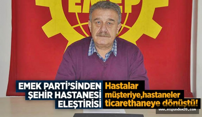 EMEK PARTİSİ’NDEN ‘ŞEHİR HASTANESİ’ ELEŞTİRİSİ