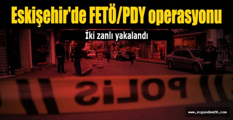 Eskişehir'de FETÖ/PDY operasyonu