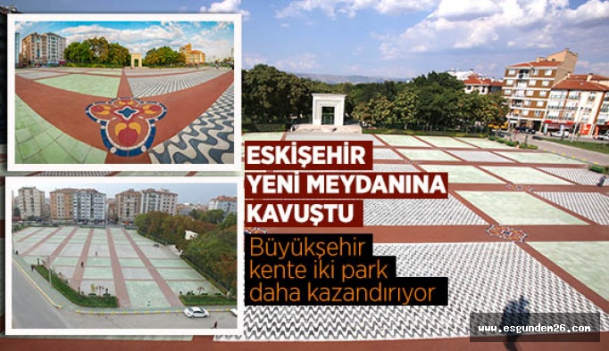 ESKİŞEHİR YENİ MEYDANINA KAVUŞTU