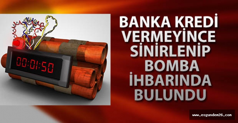 Kredisi onaylanmayınca "bankada bomba var" ihbarında bulundu