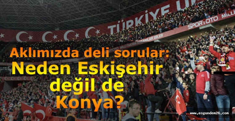 Milli maç neden Eskişehir’de oynanmıyor?