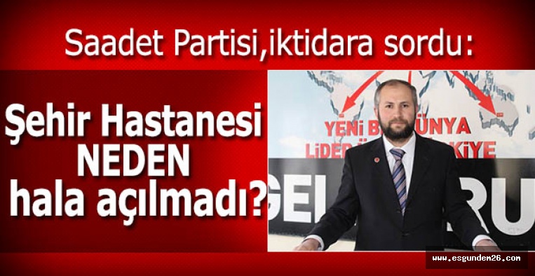 Saadet Partisi’nden iktidara ‘Şehir Hastanesi’ sorusu