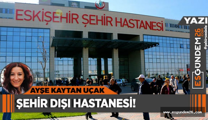 ŞEHİR DIŞI HASTANESİ!