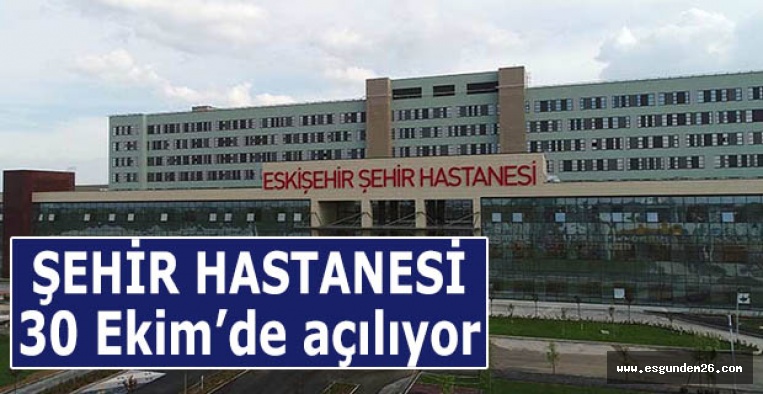 ŞEHİR HASTANESİ AÇILIYOR