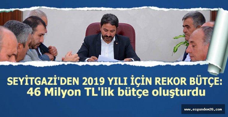 SEYİTGAZİ'DEN 2019 YILI İÇİN REKOR BÜTÇE