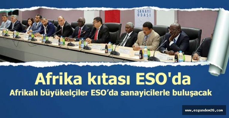 Afrikalı büyükelçiler ESO’da sanayicilerle buluşacak