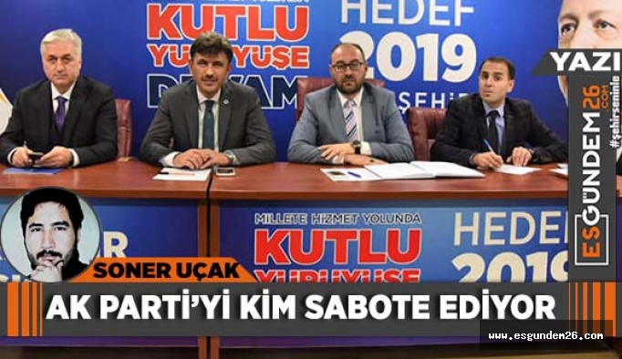 AK PARTİ’Yİ KİM SABOTE EDİYOR?