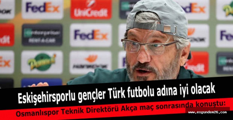 Akçay "Eskişehirsporlu gençler Türk futbolu adına iyi olacak"