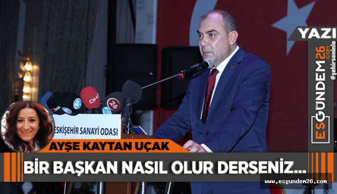 Bir başkan nasıl olur derseniz...