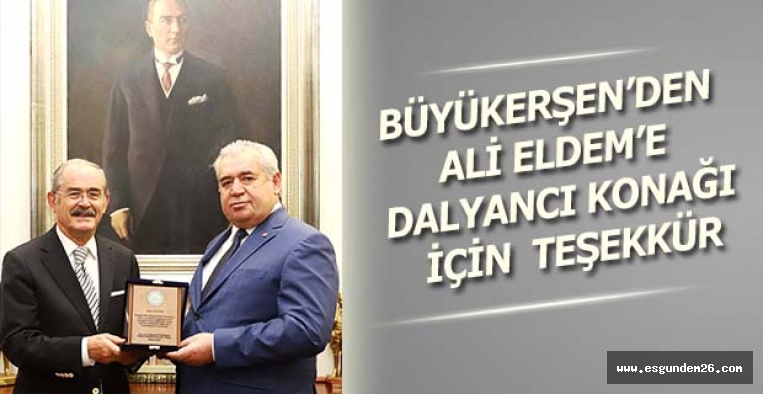 BÜYÜKERŞEN’DEN ALİ ELDEM’E  DALYANCI KONAĞI İÇİN  TEŞEKKÜR