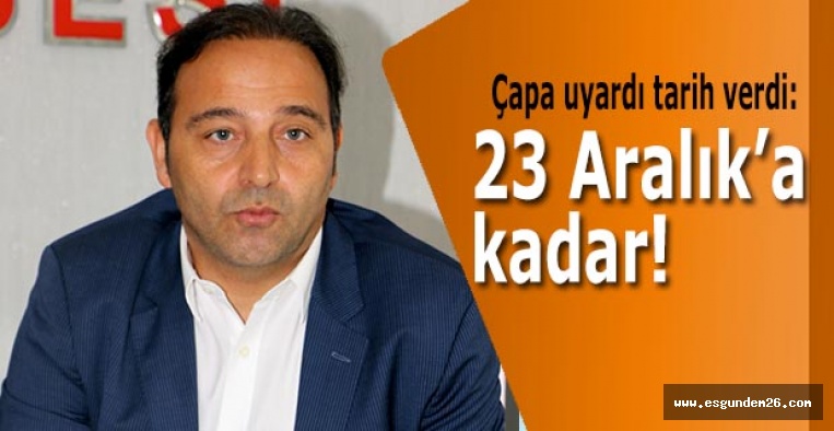 Çapa uyardı tarih verdi: 23 Aralık’a kadar!