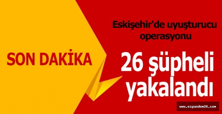 Eskişehir'de uyuşturucu operasyon