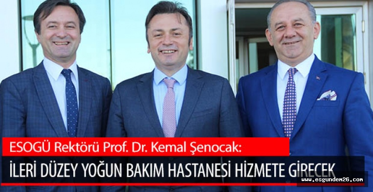 ESOGÜ Rektörü Prof. Dr. Kemal Şenocak:  İleri düzey yoğun bakım hastanesi hizmete girecek