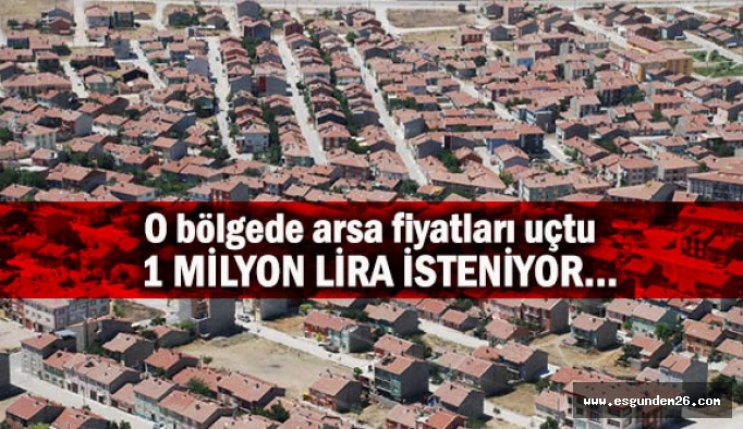 O bölgede arsa fiyatları uçtu…