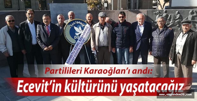 Partilileri Karaoğlan’ı unutmadı: Ecevit’in kültürünü yaşatacağız