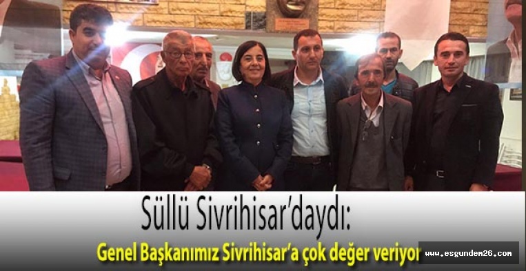 Süllü : Genel Başkanımız Sivrihisar’a çok değer veriyor