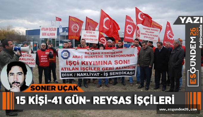 15 KİŞİ-41 GÜN- REYSAS İŞÇİLERİ