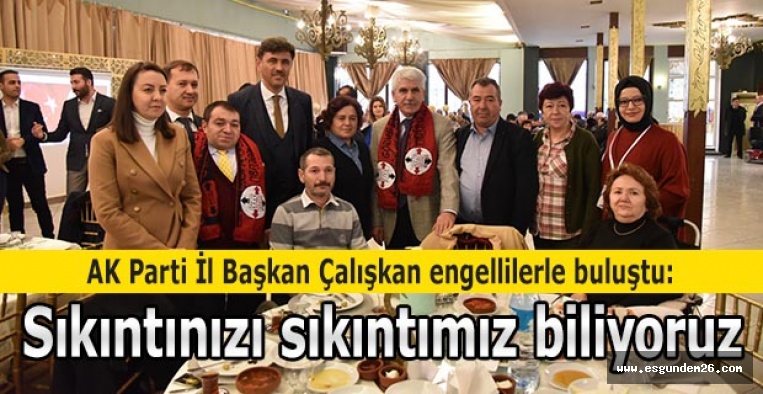 AK Parti İl Başkan Çalışkan engellilerle buluştu