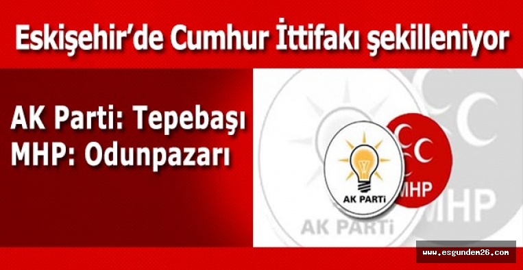 AK Parti: Tepebaşı ve Büyükşehir - MHP Odunpazarı