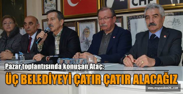 ATAÇ: ÜÇ BELEDİYEYİ ÇATIR ÇATIR ALACAĞIZ