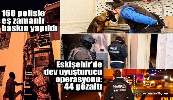 Eskişehir'de dev uyuşturucu opresyonu