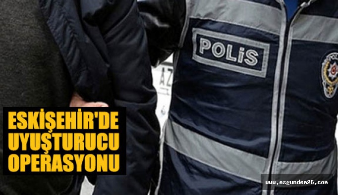 Eskişehir'de uyuşturucu operasyonu:7 şüpheli gözaltında