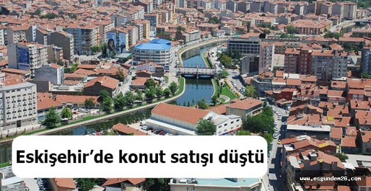 Eskişehir’de konut satışı düştü