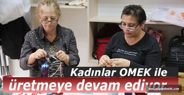 Kadınlar OMEK ile üretmeye devam ediyor