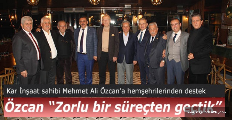 Kar İnşaat sahibi Mehmet Ali Özcan’a hemşehrilerinden destek