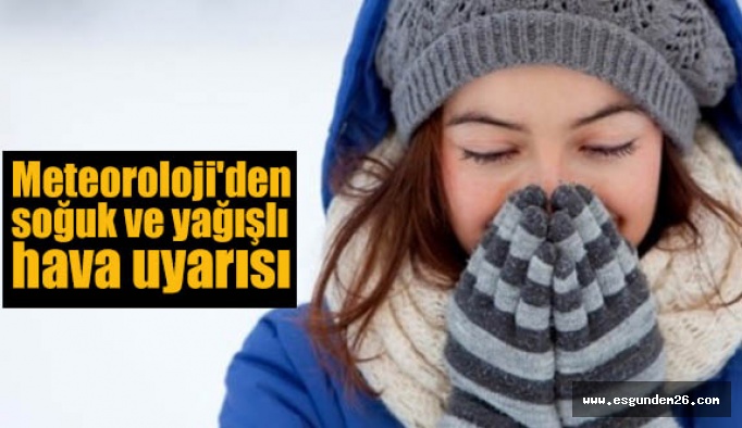 Meteoroloji'den soğuk ve yağışlı hava uyarısı!