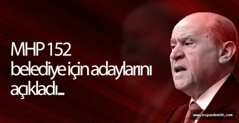 MHP 152 belediye için adaylarını açıkladı