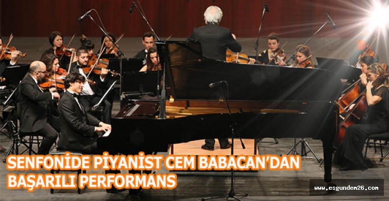 SENFONİDE PİYANİST CEM BABACAN’DAN BAŞARILI PERFORMANS