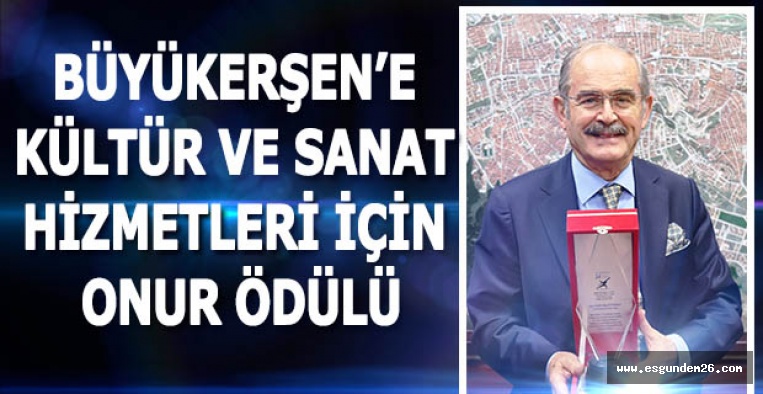 BÜYÜKERŞEN’E KÜLTÜR VE SANAT HİZMETLERİ İÇİN ONUR ÖDÜLÜ