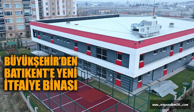 BÜYÜKŞEHİR’DEN BATIKENT’E YENİ İTFAİYE BİNASI