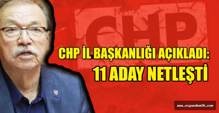 CHP İL BAŞKANLIĞI AÇIKLADI: 11 ADAY NETLEŞTİ