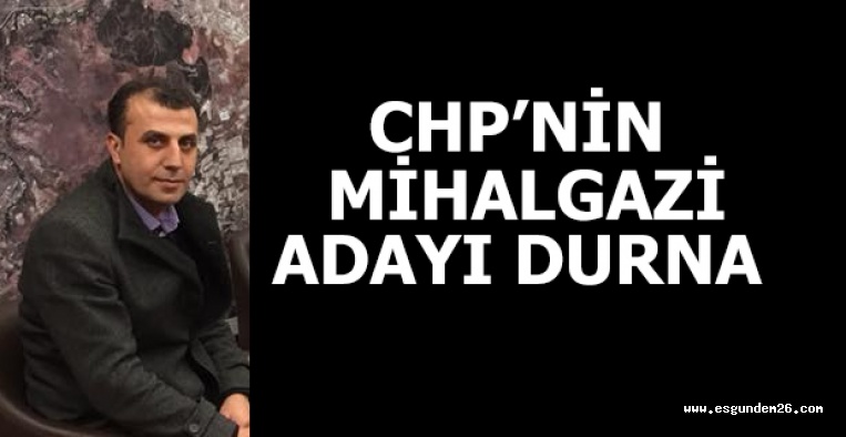 CHP'NİN MİHALGAZİ ADAYI DURNA