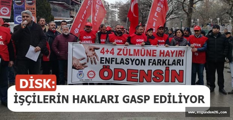 DİSK: İŞÇİLERİN HAKLARI GASP EDİLİYOR