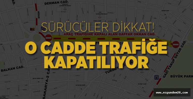 ESKİŞEHİR'DE O CADDE TRAFİĞE KAPATILACAK