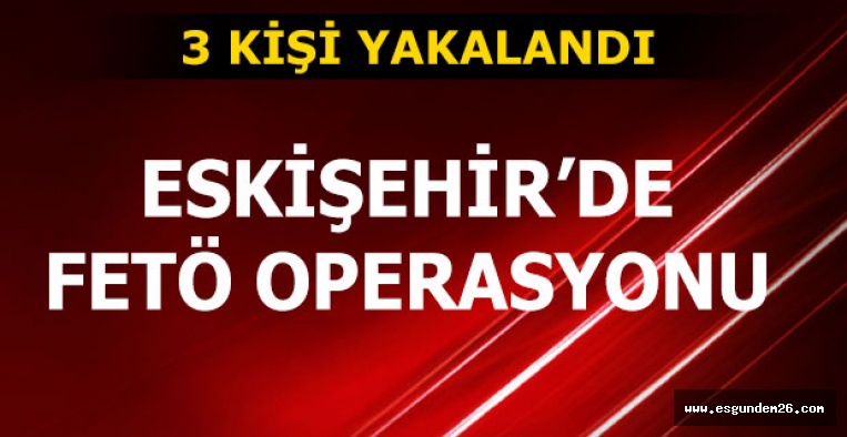 FETÖ OPERASYONU:3 GÖZALTI