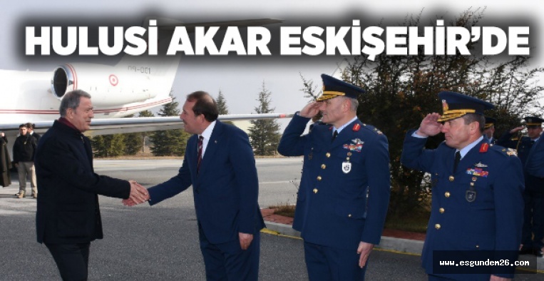 HULUSİ AKAR ESKİŞEHİR'E GELDİ