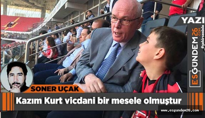 Kazım Kurt vicdani bir mesele olmuştur