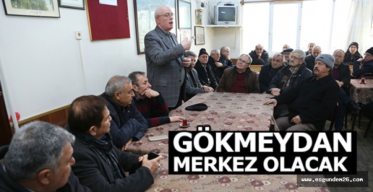 KAZIM KURT:“GÖKMEYDAN MERKEZ OLACAK”